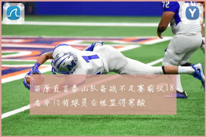 苗原直言泰山队备战不足赛前仅18名非门将球员合练显得寒酸